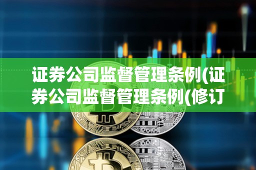 证券公司监督管理条例(证券公司监督管理条例(修订草案征求意见稿))