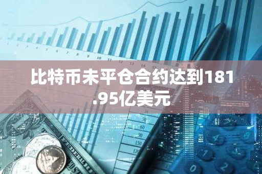 比特币未平仓合约达到181.95亿美元