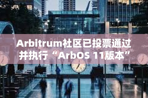 Arbitrum社区已投票通过并执行“ArbOS 11版本”AIP提案