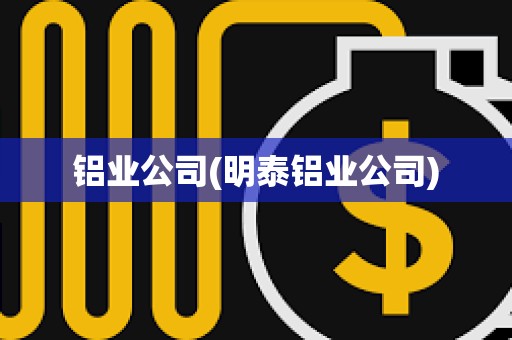 铝业公司(明泰铝业公司)