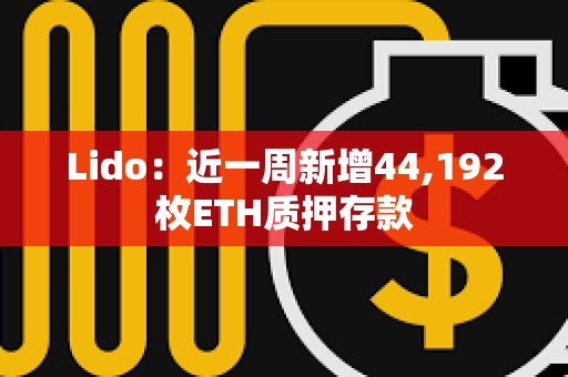 Lido：近一周新增44,192枚ETH质押存款