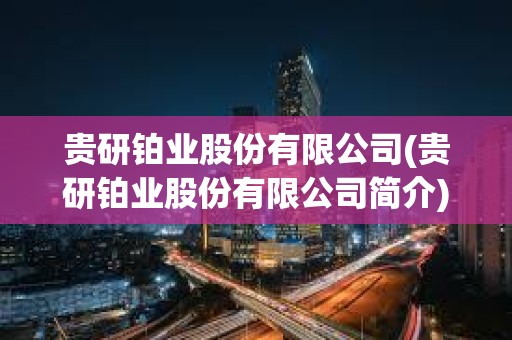 贵研铂业股份有限公司(贵研铂业股份有限公司简介)