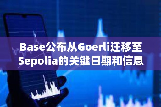 Base公布从Goerli迁移至Sepolia的关键日期和信息