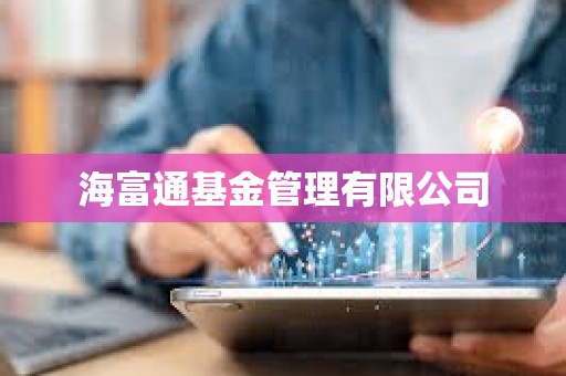 海富通基金管理有限公司