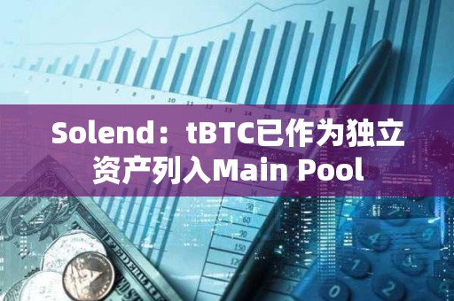 Solend：tBTC已作为独立资产列入Main Pool