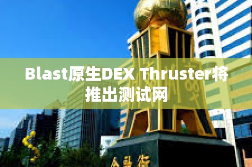 Blast原生DEX Thruster将推出测试网