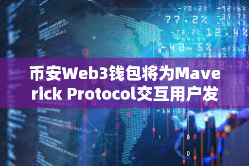 币安Web3钱包将为Maverick Protocol交互用户发放MAV空投