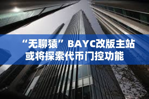 “无聊猿”BAYC改版主站或将探索代币门控功能