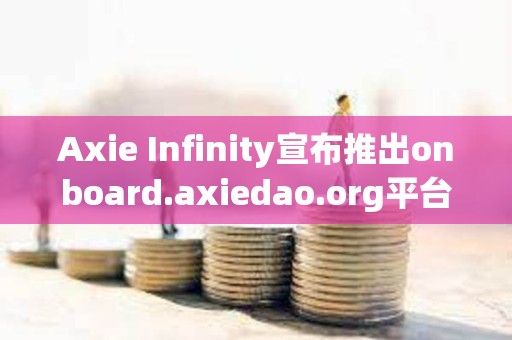 Axie Infinity宣布推出onboard.axiedao.org平台