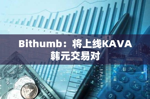 Bithumb：将上线KAVA韩元交易对