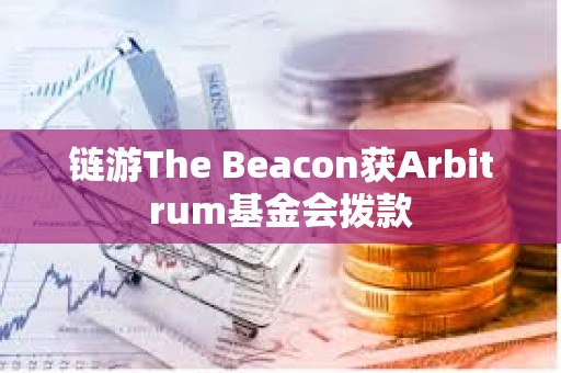 链游The Beacon获Arbitrum基金会拨款