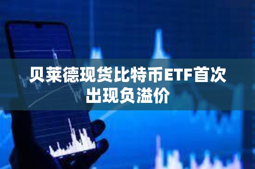 贝莱德现货比特币ETF首次出现负溢价