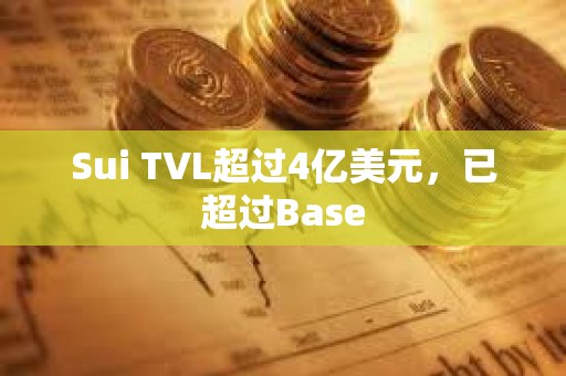 Sui TVL超过4亿美元，已超过Base