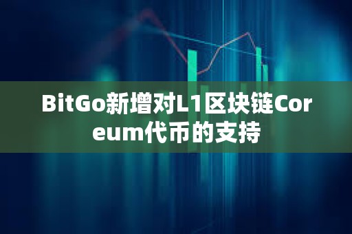 BitGo新增对L1区块链Coreum代币的支持