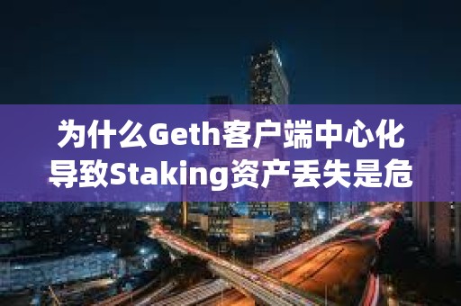 为什么Geth客户端中心化导致Staking资产丢失是危言耸听？