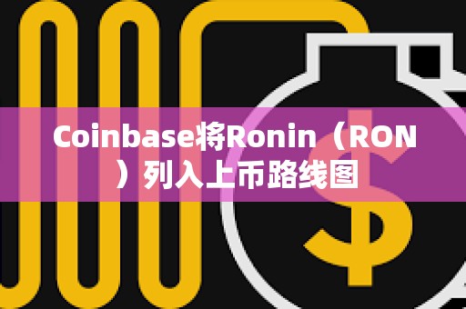 Coinbase将Ronin（RON）列入上币路线图