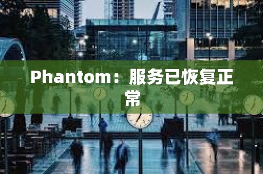 Phantom：服务已恢复正常