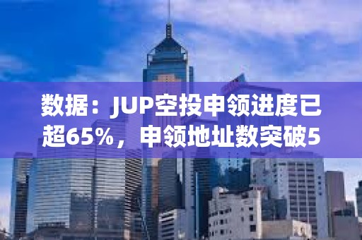 数据：JUP空投申领进度已超65%，申领地址数突破50万