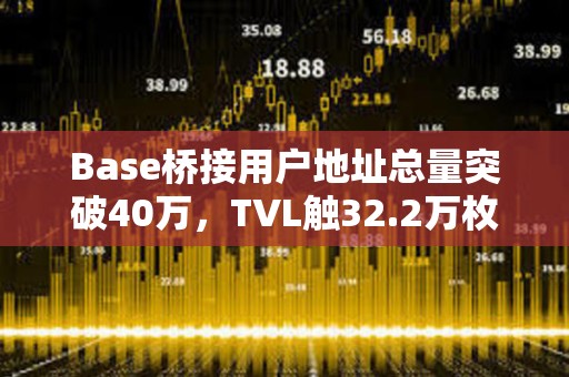 Base桥接用户地址总量突破40万，TVL触32.2万枚ETH