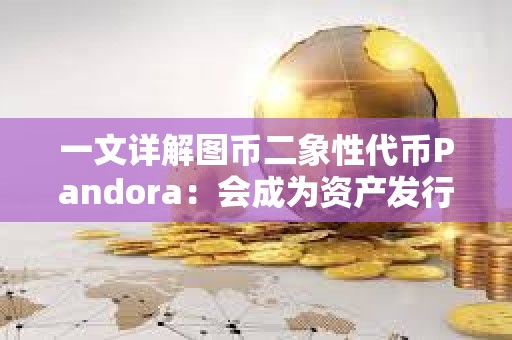 一文详解图币二象性代币Pandora：会成为资产发行新范式吗？