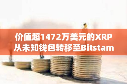 价值超1472万美元的XRP从未知钱包转移至Bitstamp