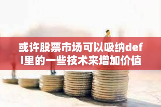 或许股票市场可以吸纳defi里的一些技术来增加价值