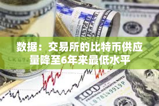 数据：交易所的比特币供应量降至6年来最低水平