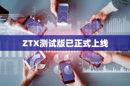 ZTX测试版已正式上线