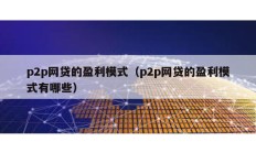p2p网贷的盈利模式（p2p网贷的盈利模式有哪些）