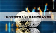 比特币现在有多少（比特币现在有多少市值）