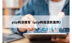 p2p网贷唐军（p2p网络贷款案例）