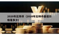 2020年比特币（2020年比特币最低价格是多少）