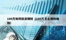 100万如何投资理财（100万怎么理财赚钱）