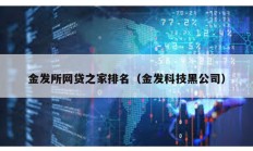 金发所网贷之家排名（金发科技黑公司）