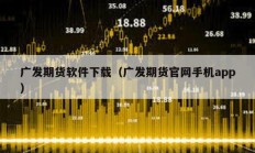 广发期货软件下载（广发期货官网手机app）