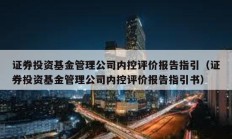 证券投资基金管理公司内控评价报告指引（证券投资基金管理公司内控评价报告指引书）