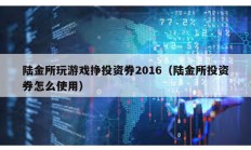 陆金所玩游戏挣投资券2016（陆金所投资券怎么使用）