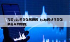 我国p2p网贷发展原因（p2p网络借贷发展起来的原因）