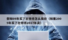 假如09年买了比特币怎么保存（如果2009年买了比特币2017年卖）