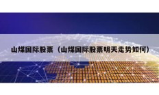 山煤国际股票（山煤国际股票明天走势如何）