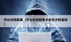 丹化科技股票（丹化科技股票手机东方财富网）