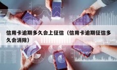 信用卡逾期多久会上征信（信用卡逾期征信多久会消除）