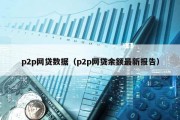 p2p网贷数据（p2p网贷余额最新报告）