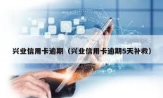 兴业信用卡逾期（兴业信用卡逾期5天补救）