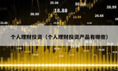 个人理财投资（个人理财投资产品有哪些）