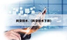 网贷技术.（网贷技术下款）