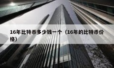 16年比特币多少钱一个（16年的比特币价格）