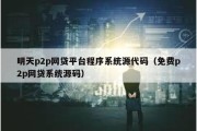 明天p2p网贷平台程序系统源代码（免费p2p网贷系统源码）