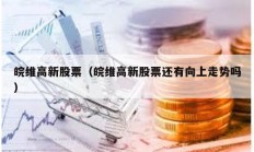 皖维高新股票（皖维高新股票还有向上走势吗）