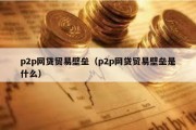 p2p网贷贸易壁垒（p2p网贷贸易壁垒是什么）